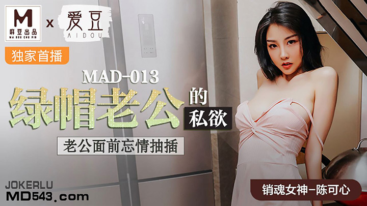 MAD-013-绿帽老公的私欲老公面前忘情抽插x联合出品